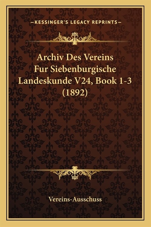 Archiv Des Vereins Fur Siebenburgische Landeskunde V24, Book 1-3 (1892) (Paperback)