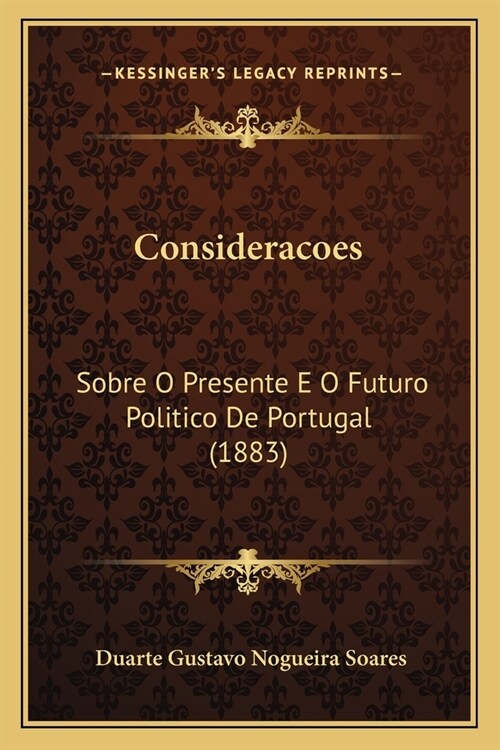 Consideracoes: Sobre O Presente E O Futuro Politico De Portugal (1883) (Paperback)