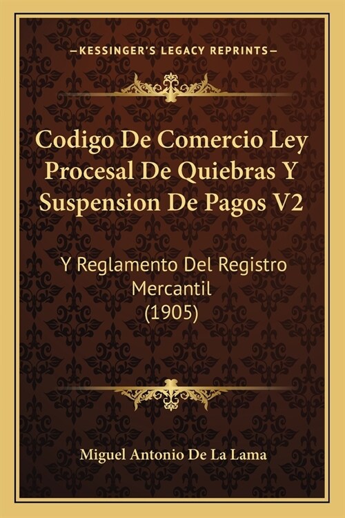 Codigo De Comercio Ley Procesal De Quiebras Y Suspension De Pagos V2: Y Reglamento Del Registro Mercantil (1905) (Paperback)