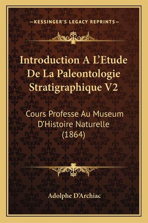 Introduction A LEtude De La Paleontologie Stratigraphique V2: Cours Professe Au Museum DHistoire Naturelle (1864) (Paperback)