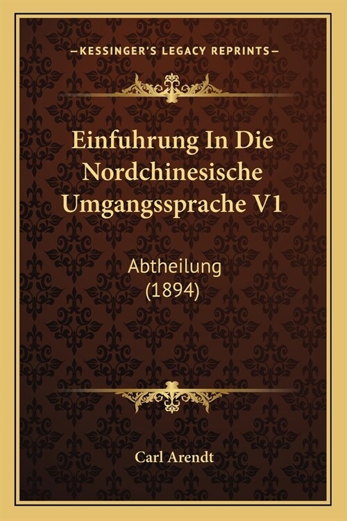 Einfuhrung In Die Nordchinesische Umgangssprache V1: Abtheilung (1894) (Paperback)