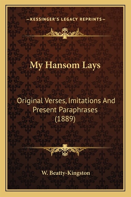 My Hansom Lays: Original Verses, Imitations And Present Paraphrases (1889) (Paperback)