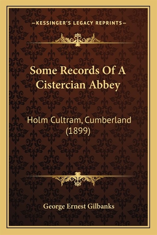 Some Records Of A Cistercian Abbey: Holm Cultram, Cumberland (1899) (Paperback)