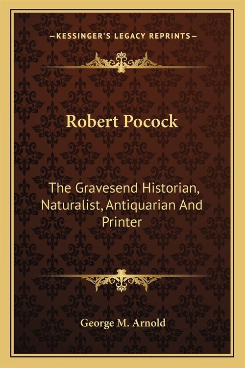 Robert Pocock: The Gravesend Historian, Naturalist, Antiquarian And Printer (Paperback)