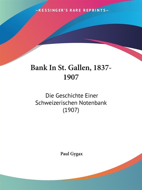 Bank In St. Gallen, 1837-1907: Die Geschichte Einer Schweizerischen Notenbank (1907) (Paperback)