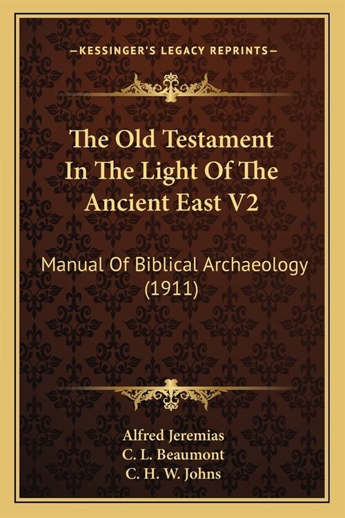 The Old Testament In The Light Of The Ancient East V2: Manual Of Biblical Archaeology (1911) (Paperback)