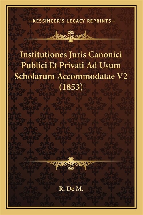 Institutiones Juris Canonici Publici Et Privati Ad Usum Scholarum Accommodatae V2 (1853) (Paperback)