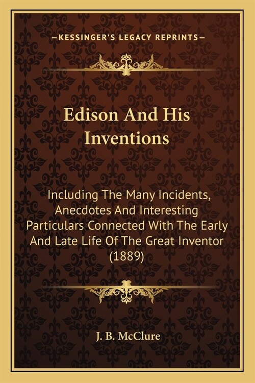 Edison And His Inventions: Including The Many Incidents, Anecdotes And Interesting Particulars Connected With The Early And Late Life Of The Grea (Paperback)