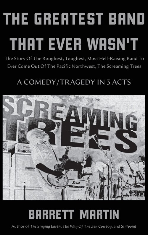 The Greatest Band That Ever Wasnt: The Story Of The Roughest, Toughest, Most Hell-Raising Band To Ever Come out Of The Pacific Northwest, The Screami (Hardcover)
