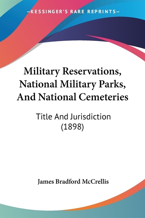 Military Reservations, National Military Parks, And National Cemeteries: Title And Jurisdiction (1898) (Paperback)