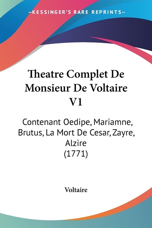 Theatre Complet De Monsieur De Voltaire V1: Contenant Oedipe, Mariamne, Brutus, La Mort De Cesar, Zayre, Alzire (1771) (Paperback)