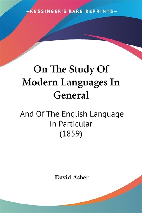 On The Study Of Modern Languages In General: And Of The English Language In Particular (1859) (Paperback)