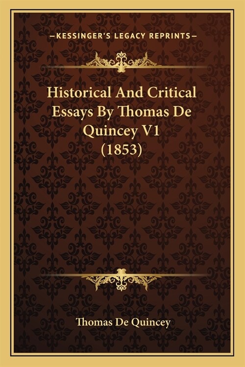 Historical And Critical Essays By Thomas De Quincey V1 (1853) (Paperback)