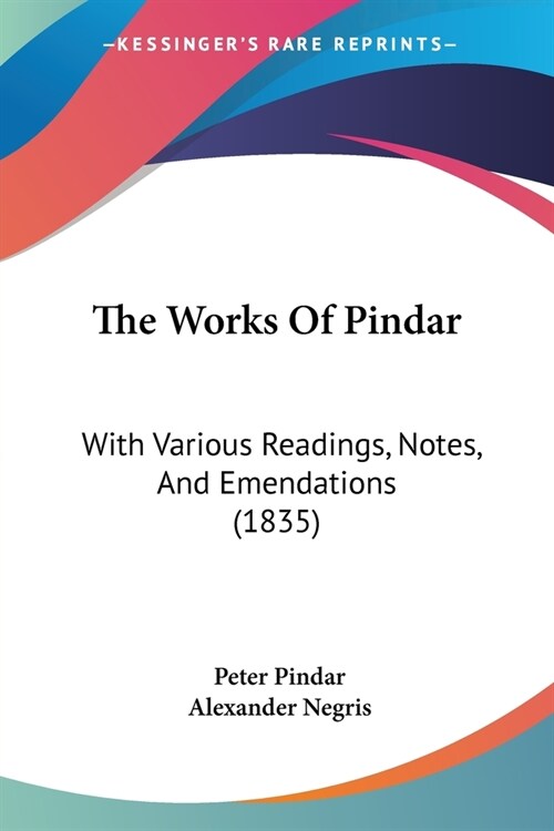 The Works Of Pindar: With Various Readings, Notes, And Emendations (1835) (Paperback)