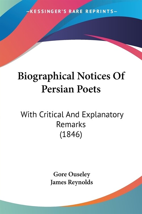 Biographical Notices Of Persian Poets: With Critical And Explanatory Remarks (1846) (Paperback)