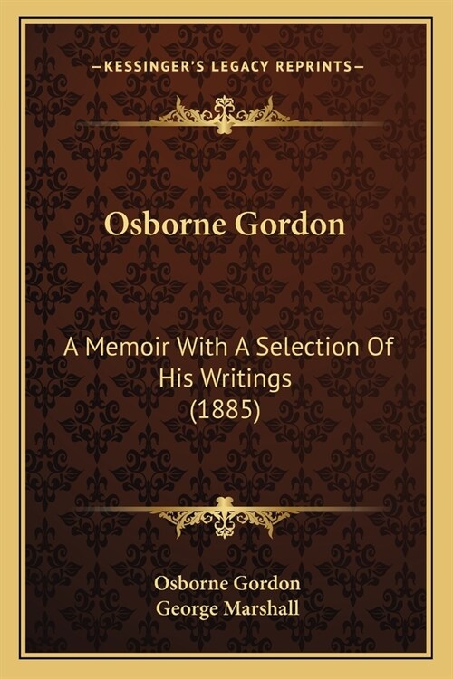 Osborne Gordon: A Memoir With A Selection Of His Writings (1885) (Paperback)