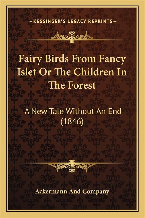 Fairy Birds From Fancy Islet Or The Children In The Forest: A New Tale Without An End (1846) (Paperback)