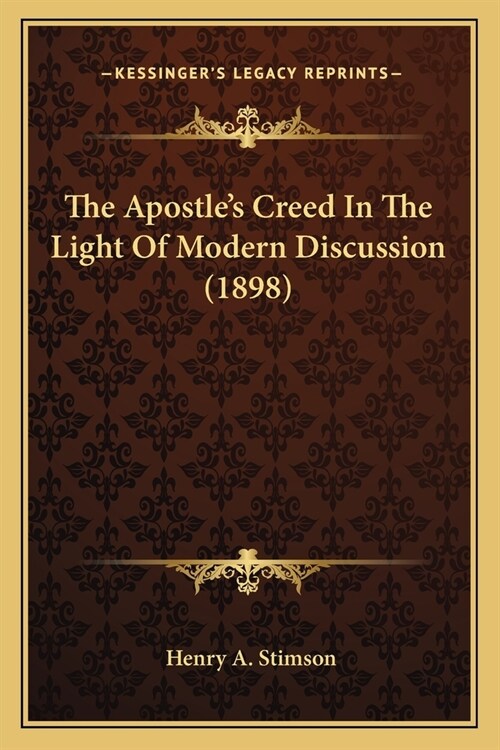 The Apostles Creed In The Light Of Modern Discussion (1898) (Paperback)