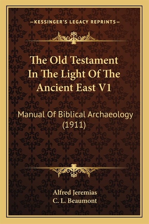 The Old Testament In The Light Of The Ancient East V1: Manual Of Biblical Archaeology (1911) (Paperback)