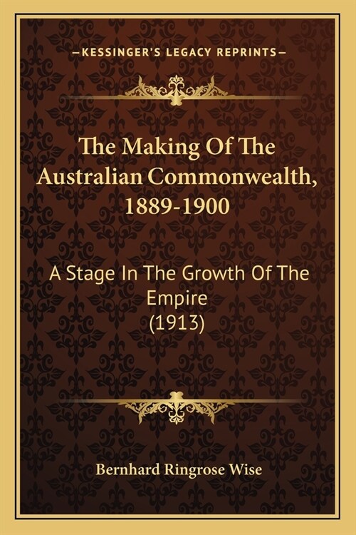 The Making Of The Australian Commonwealth, 1889-1900: A Stage In The Growth Of The Empire (1913) (Paperback)