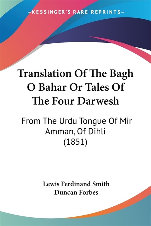 Translation Of The Bagh O Bahar Or Tales Of The Four Darwesh: From The Urdu Tongue Of Mir Amman, Of Dihli (1851) (Paperback)