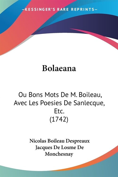 Bolaeana: Ou Bons Mots De M. Boileau, Avec Les Poesies De Sanlecque, Etc. (1742) (Paperback)