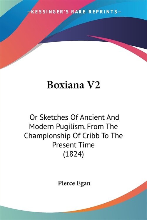 Boxiana V2: Or Sketches Of Ancient And Modern Pugilism, From The Championship Of Cribb To The Present Time (1824) (Paperback)