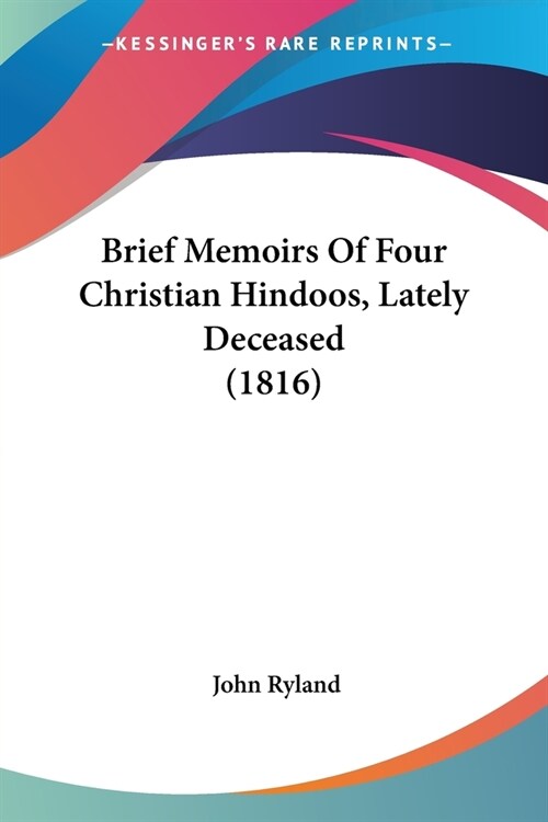 Brief Memoirs Of Four Christian Hindoos, Lately Deceased (1816) (Paperback)