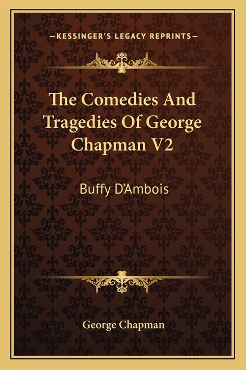 The Comedies And Tragedies Of George Chapman V2: Buffy DAmbois: A Tragedy (1873) (Paperback)