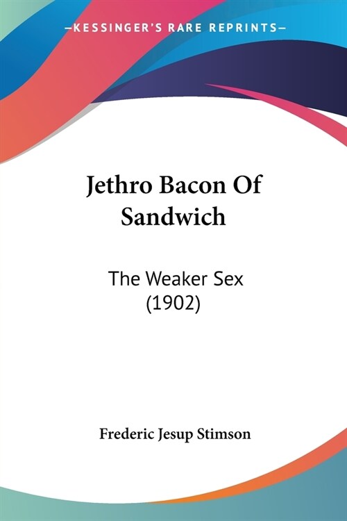 Jethro Bacon Of Sandwich: The Weaker Sex (1902) (Paperback)