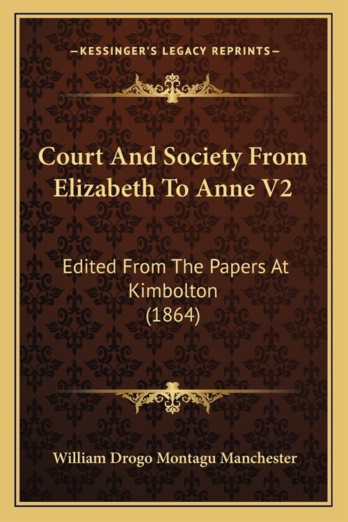 Court And Society From Elizabeth To Anne V2: Edited From The Papers At Kimbolton (1864) (Paperback)