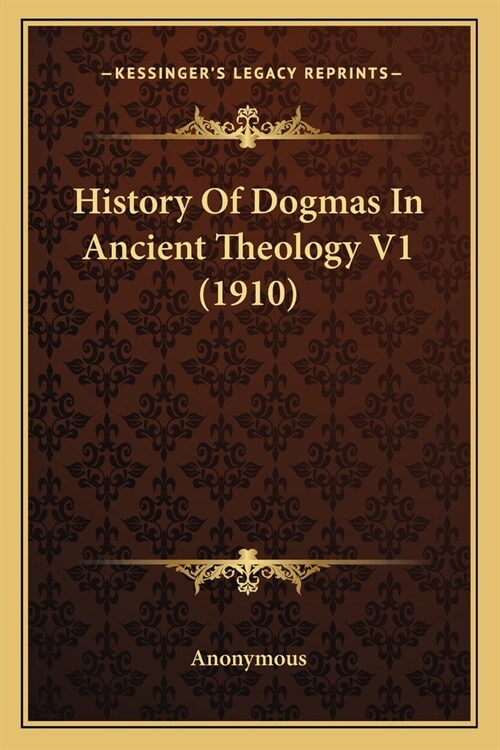 History Of Dogmas In Ancient Theology V1 (1910) (Paperback)