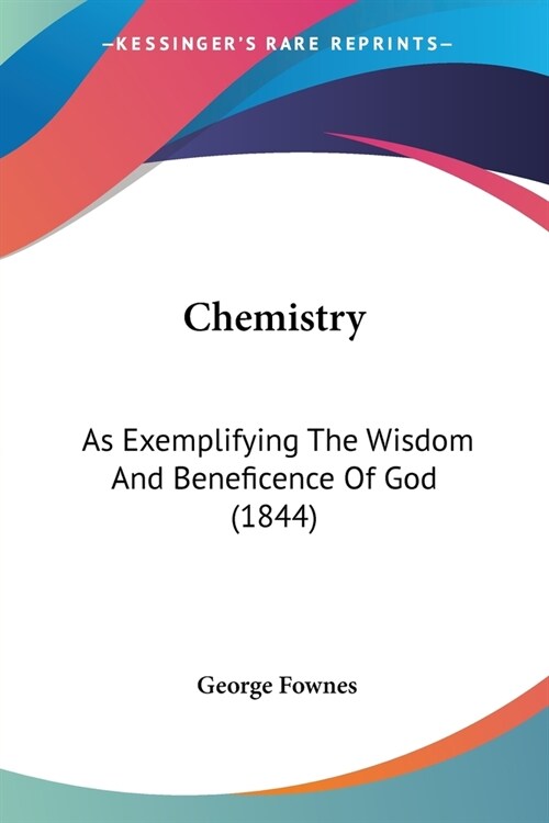 Chemistry: As Exemplifying The Wisdom And Beneficence Of God (1844) (Paperback)