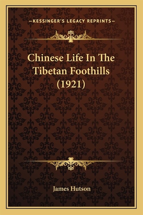 Chinese Life In The Tibetan Foothills (1921) (Paperback)