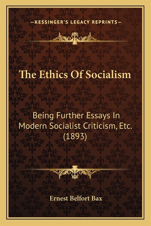 The Ethics Of Socialism: Being Further Essays In Modern Socialist Criticism, Etc. (1893) (Paperback)