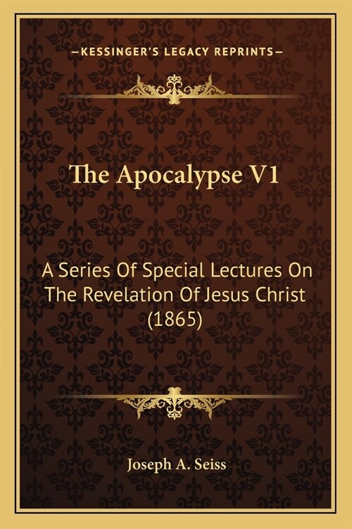 The Apocalypse V1: A Series Of Special Lectures On The Revelation Of Jesus Christ (1865) (Paperback)