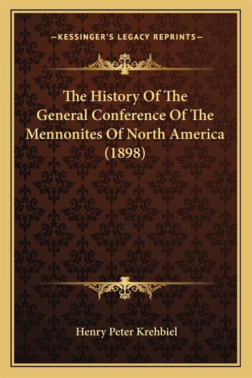 The History Of The General Conference Of The Mennonites Of North America (1898) (Paperback)