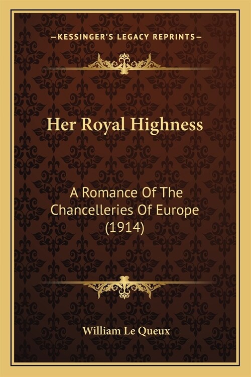 Her Royal Highness: A Romance Of The Chancelleries Of Europe (1914) (Paperback)