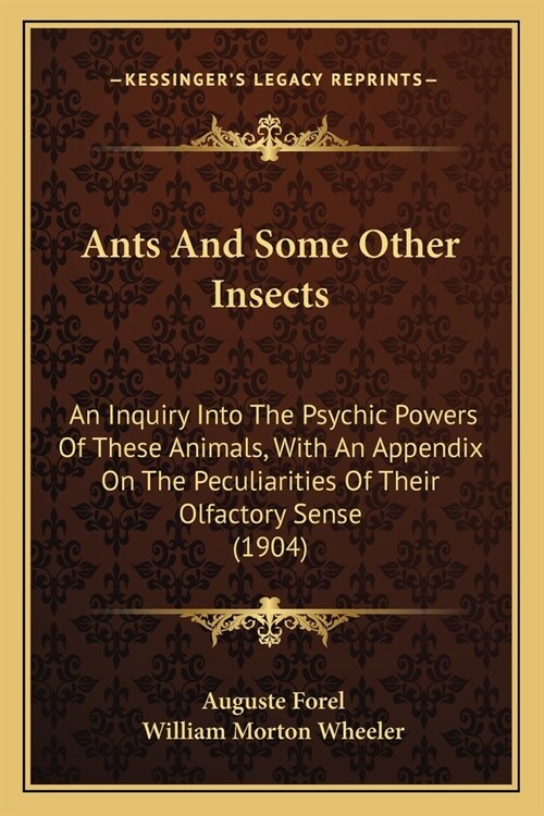 Ants And Some Other Insects: An Inquiry Into The Psychic Powers Of These Animals, With An Appendix On The Peculiarities Of Their Olfactory Sense (1 (Paperback)