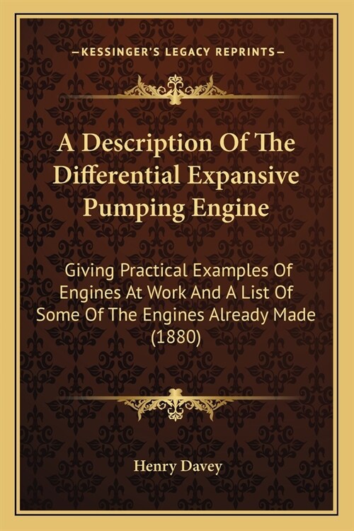 A Description Of The Differential Expansive Pumping Engine: Giving Practical Examples Of Engines At Work And A List Of Some Of The Engines Already Mad (Paperback)