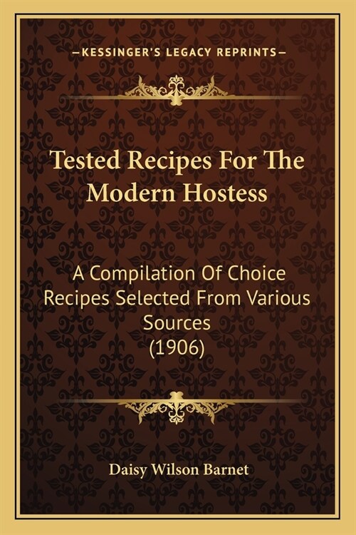 Tested Recipes For The Modern Hostess: A Compilation Of Choice Recipes Selected From Various Sources (1906) (Paperback)