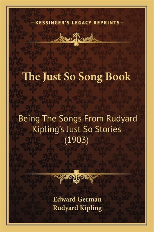 The Just So Song Book: Being The Songs From Rudyard Kiplings Just So Stories (1903) (Paperback)