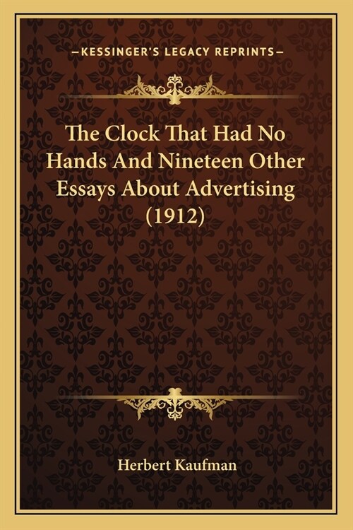 The Clock That Had No Hands And Nineteen Other Essays About Advertising (1912) (Paperback)