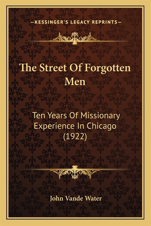 The Street Of Forgotten Men: Ten Years Of Missionary Experience In Chicago (1922) (Paperback)