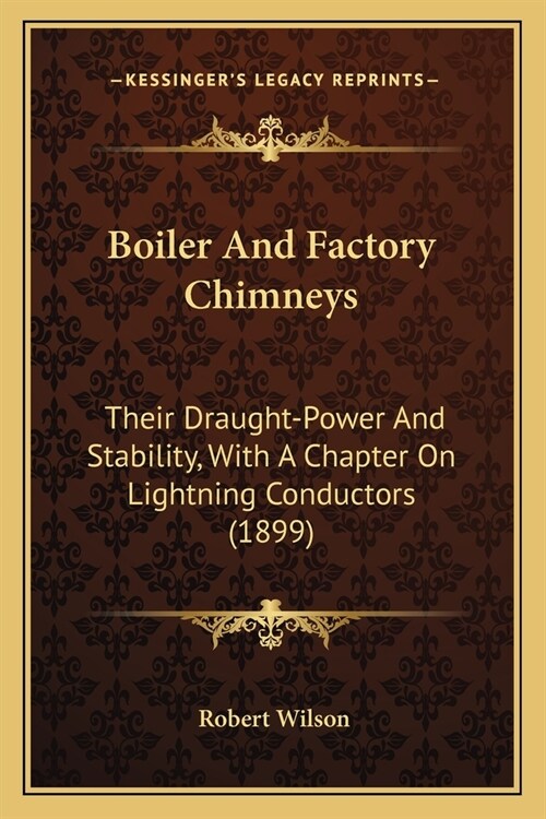 Boiler And Factory Chimneys: Their Draught-Power And Stability, With A Chapter On Lightning Conductors (1899) (Paperback)