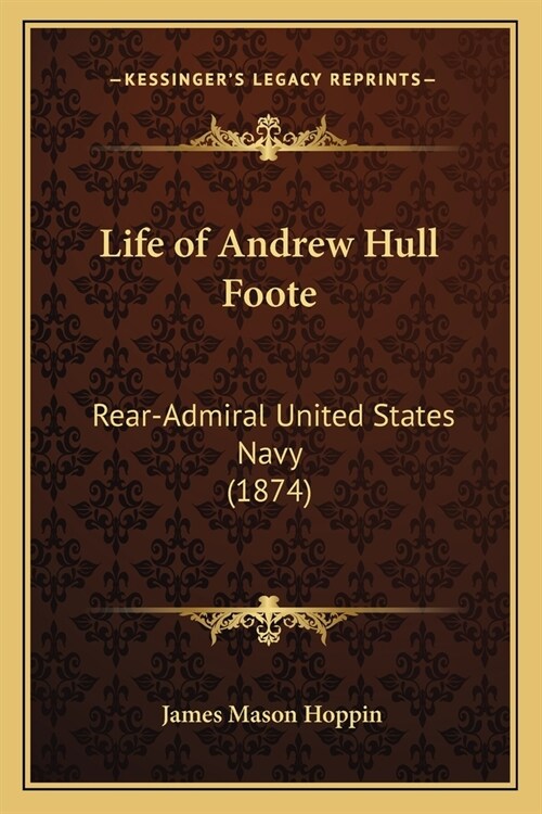 Life of Andrew Hull Foote: Rear-Admiral United States Navy (1874) (Paperback)