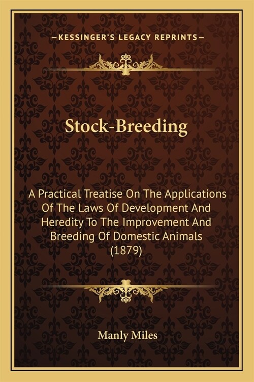 Stock-Breeding: A Practical Treatise On The Applications Of The Laws Of Development And Heredity To The Improvement And Breeding Of Do (Paperback)