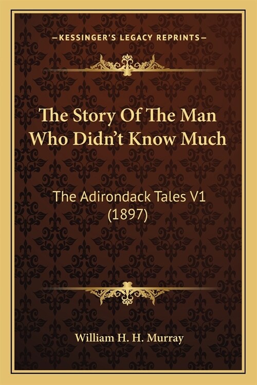 The Story Of The Man Who Didnt Know Much: The Adirondack Tales V1 (1897) (Paperback)