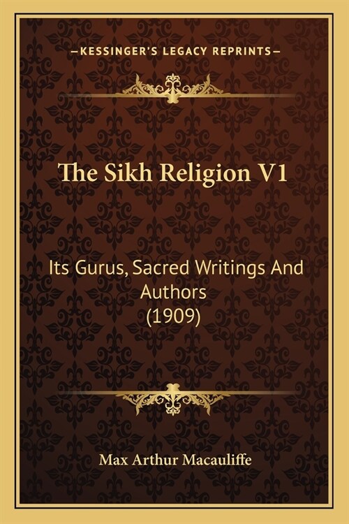 The Sikh Religion V1: Its Gurus, Sacred Writings And Authors (1909) (Paperback)