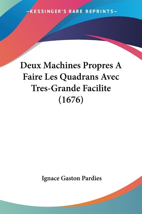 Deux Machines Propres A Faire Les Quadrans Avec Tres-Grande Facilite (1676) (Paperback)